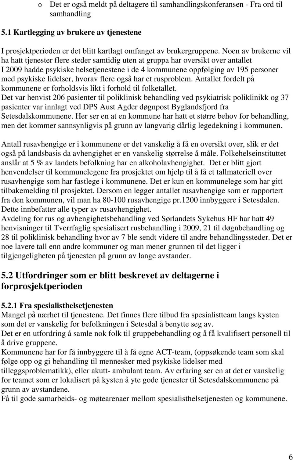 lidelser, hvorav flere også har et rusproblem. Antallet fordelt på kommunene er forholdsvis likt i forhold til folketallet.