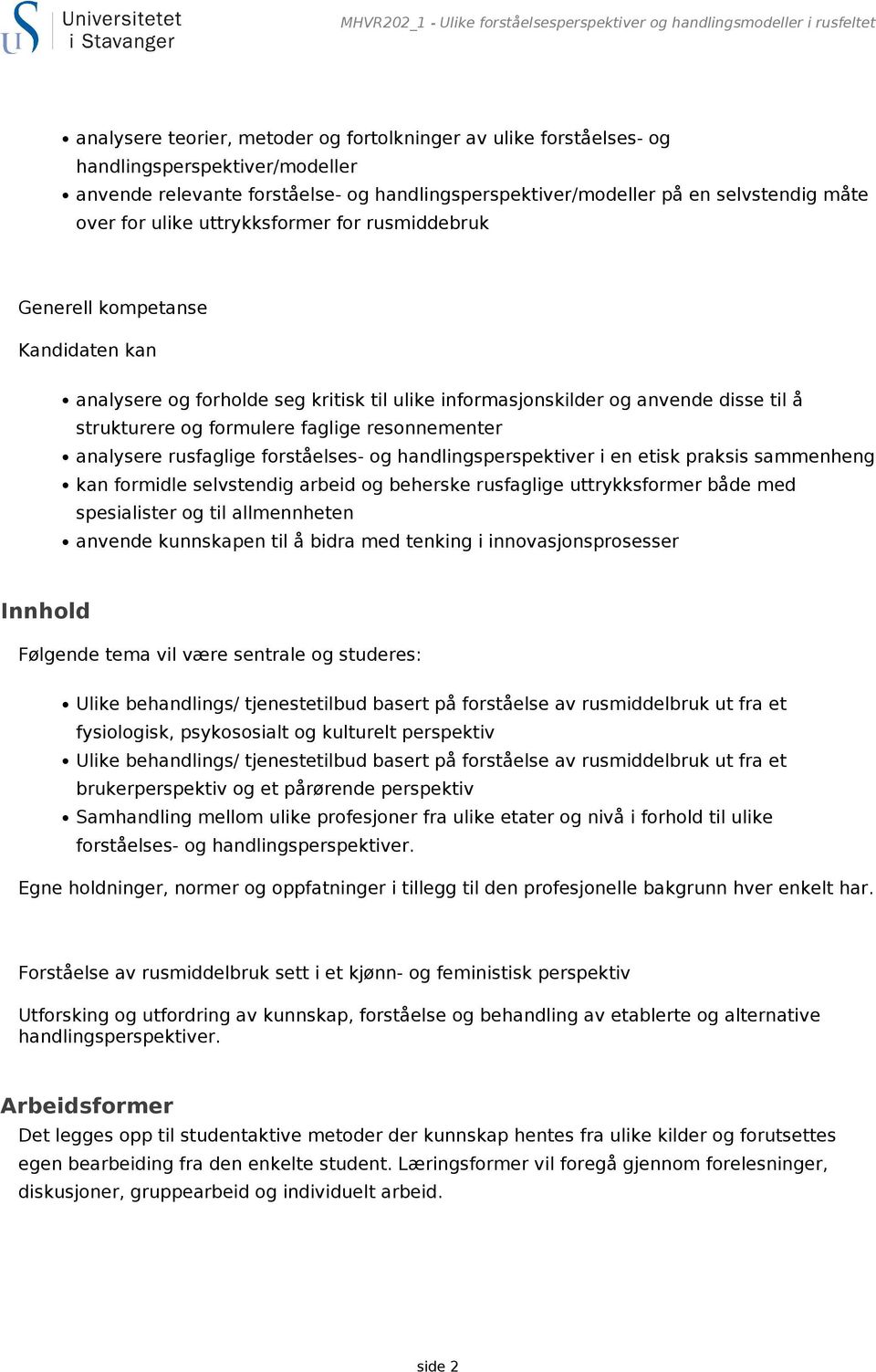 informasjonskilder og anvende disse til å strukturere og formulere faglige resonnementer analysere rusfaglige forståelses- og handlingsperspektiver i en etisk praksis sammenheng kan formidle