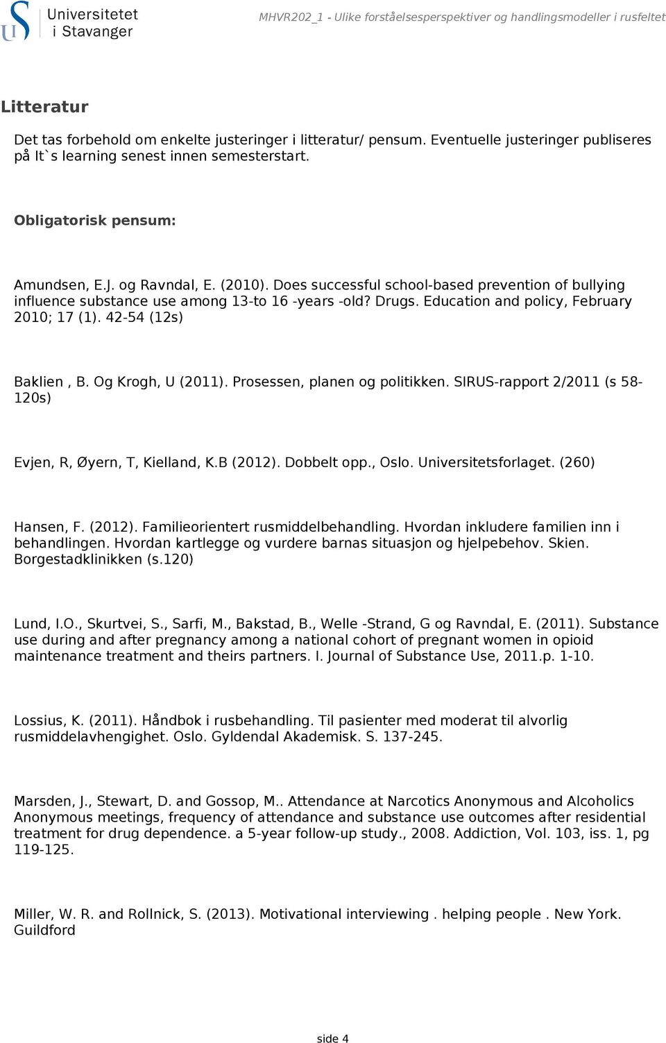 Does successful school-based prevention of bullying influence substance use among 13-to 16 -years -old? Drugs. Education and policy, February 2010; 17 (1). 42-54 (12s) Baklien, B. Og Krogh, U (2011).