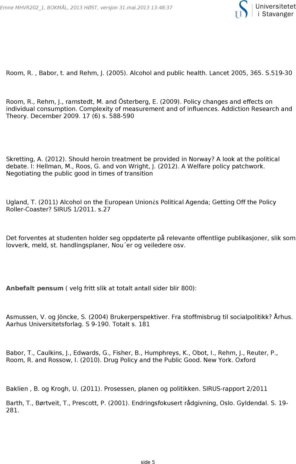 Should heroin treatment be provided in Norway? A look at the political debate. I: Hellman, M., Roos, G. and von Wright, J. (2012). A Welfare policy patchwork.