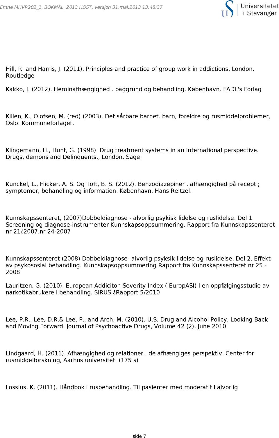 Drugs, demons and Delinquents., London. Sage. Kunckel, L., Flicker, A. S. Og Toft, B. S. (2012). Benzodiazepiner. afhængighed på recept ; symptomer, behandling og information. København. Hans Reitzel.