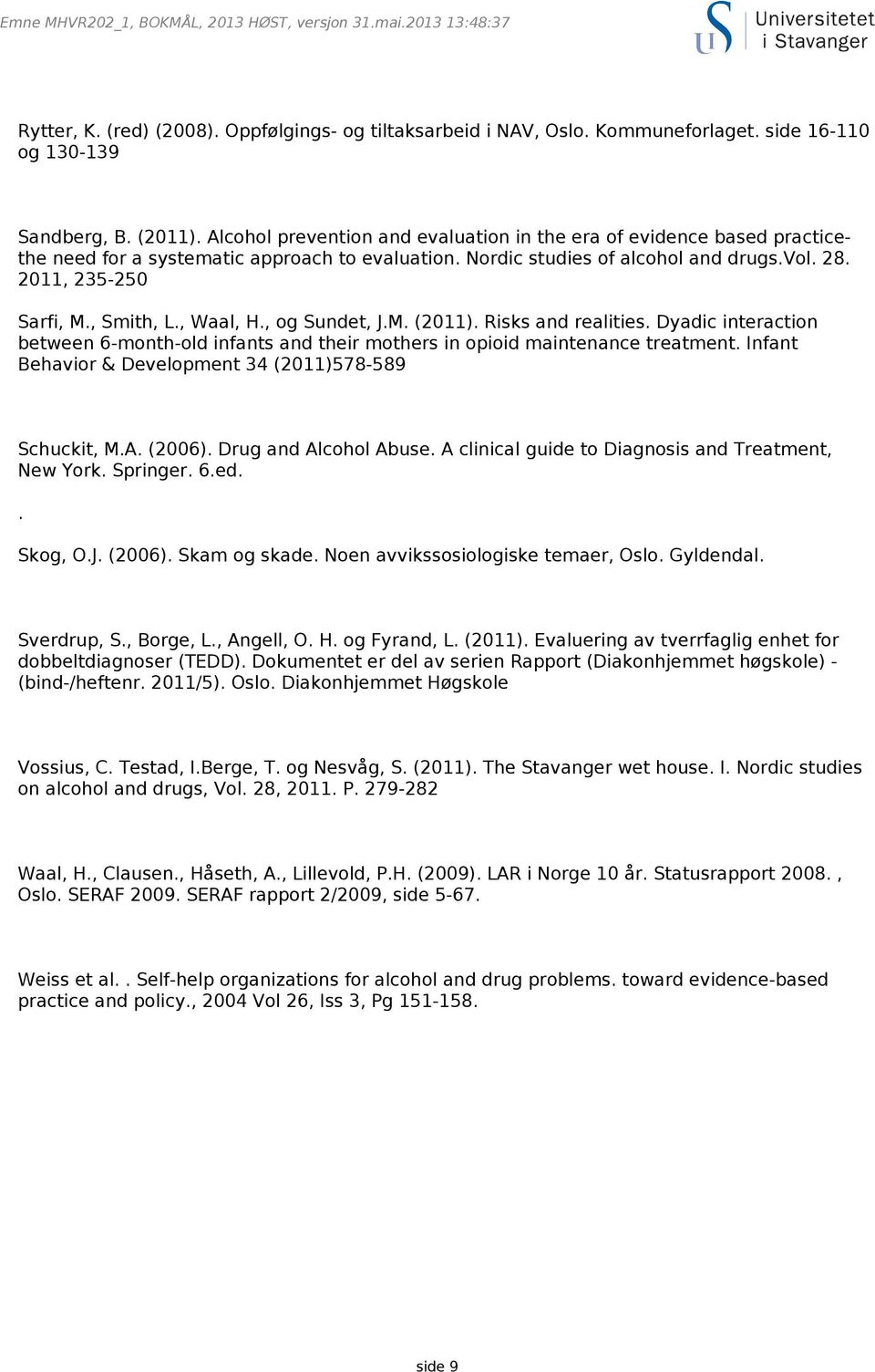 , Waal, H., og Sundet, J.M. (2011). Risks and realities. Dyadic interaction between 6-month-old infants and their mothers in opioid maintenance treatment.