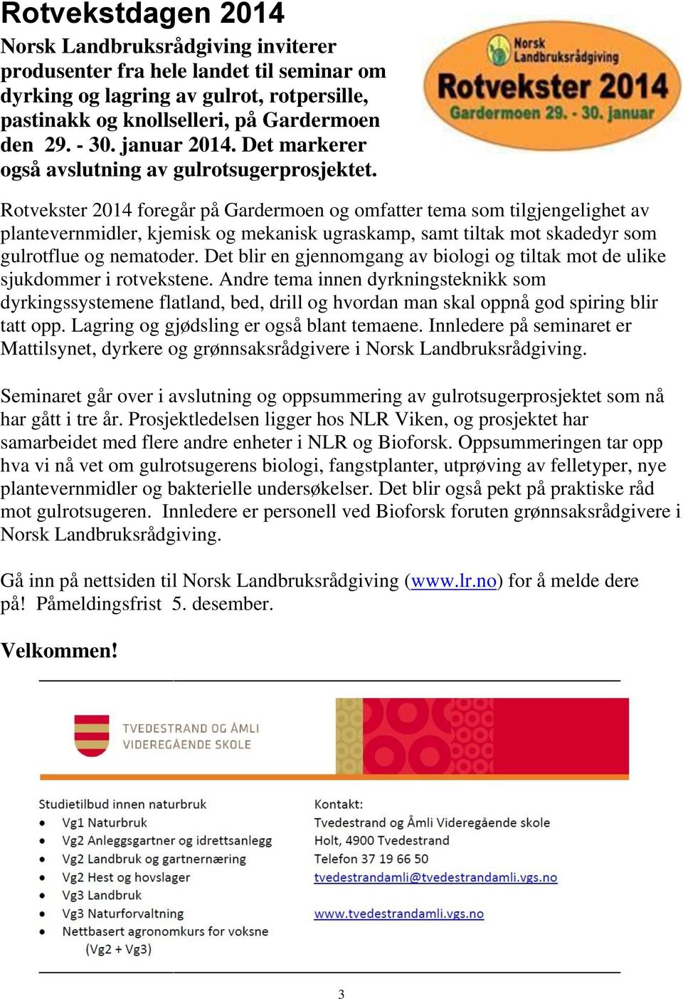 Rotvekster 2014 foregår på Gardermoen og omfatter tema som tilgjengelighet av plantevernmidler, kjemisk og mekanisk ugraskamp, samt tiltak mot skadedyr som gulrotflue og nematoder.