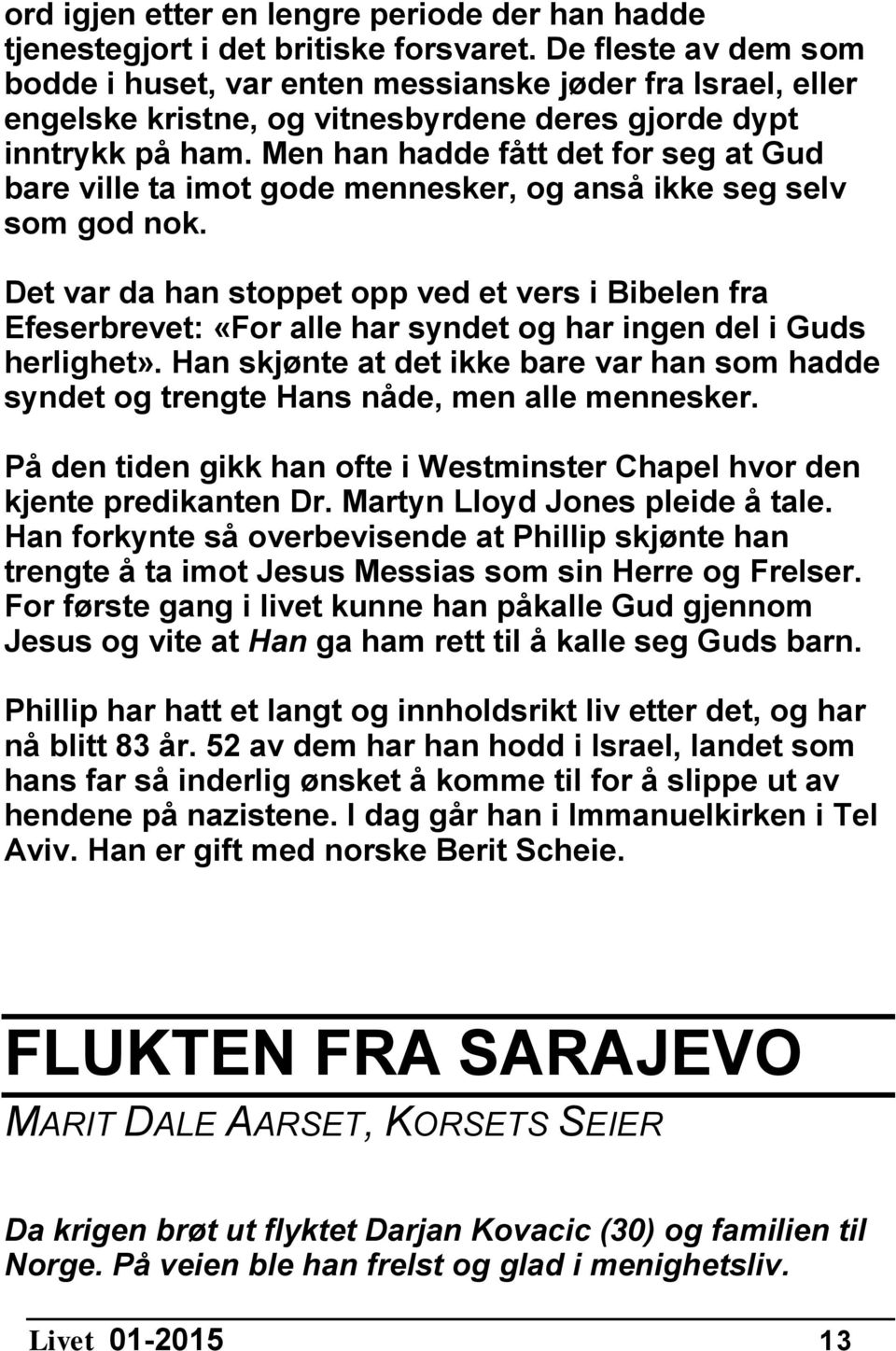 Men han hadde fått det for seg at Gud bare ville ta imot gode mennesker, og anså ikke seg selv som god nok.