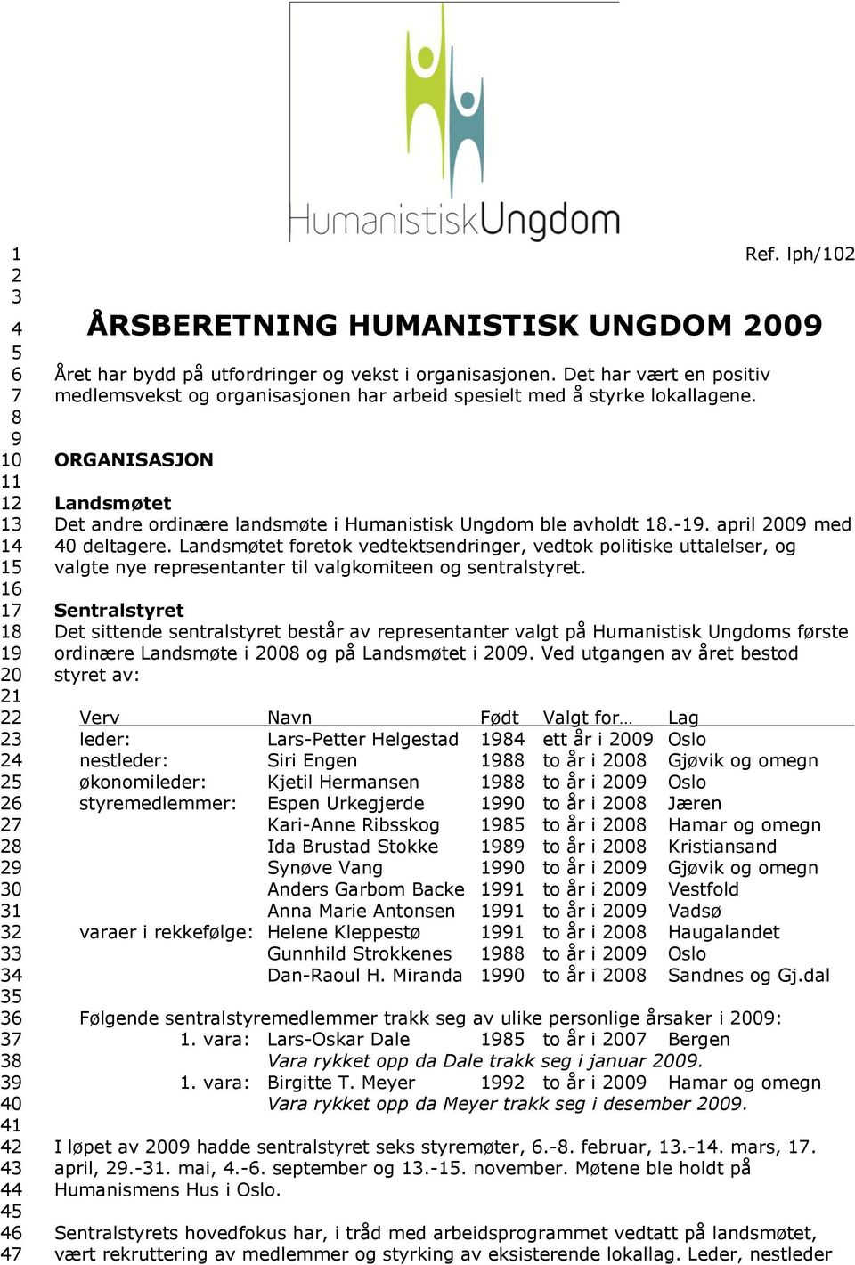 Det har vært en positiv medlemsvekst og organisasjonen har arbeid spesielt med å styrke lokallagene. ORGANISASJON Landsmøtet Det andre ordinære landsmøte i Humanistisk Ungdom ble avholdt 18.-19.