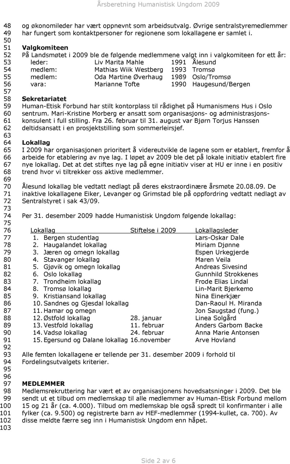 Valgkomiteen På Landsmøtet i 2009 ble de følgende medlemmene valgt inn i valgkomiteen for ett år: leder: Liv Marita Mahle 1991 Ålesund medlem: Mathias Wiik Westberg 1993 Tromsø medlem: Oda Martine