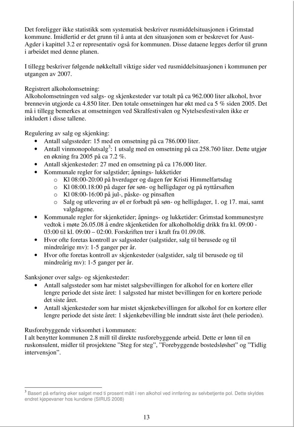 I tillegg beskriver følgende nøkkeltall viktige sider ved rusmiddelsituasjonen i kommunen per utgangen av 2007.