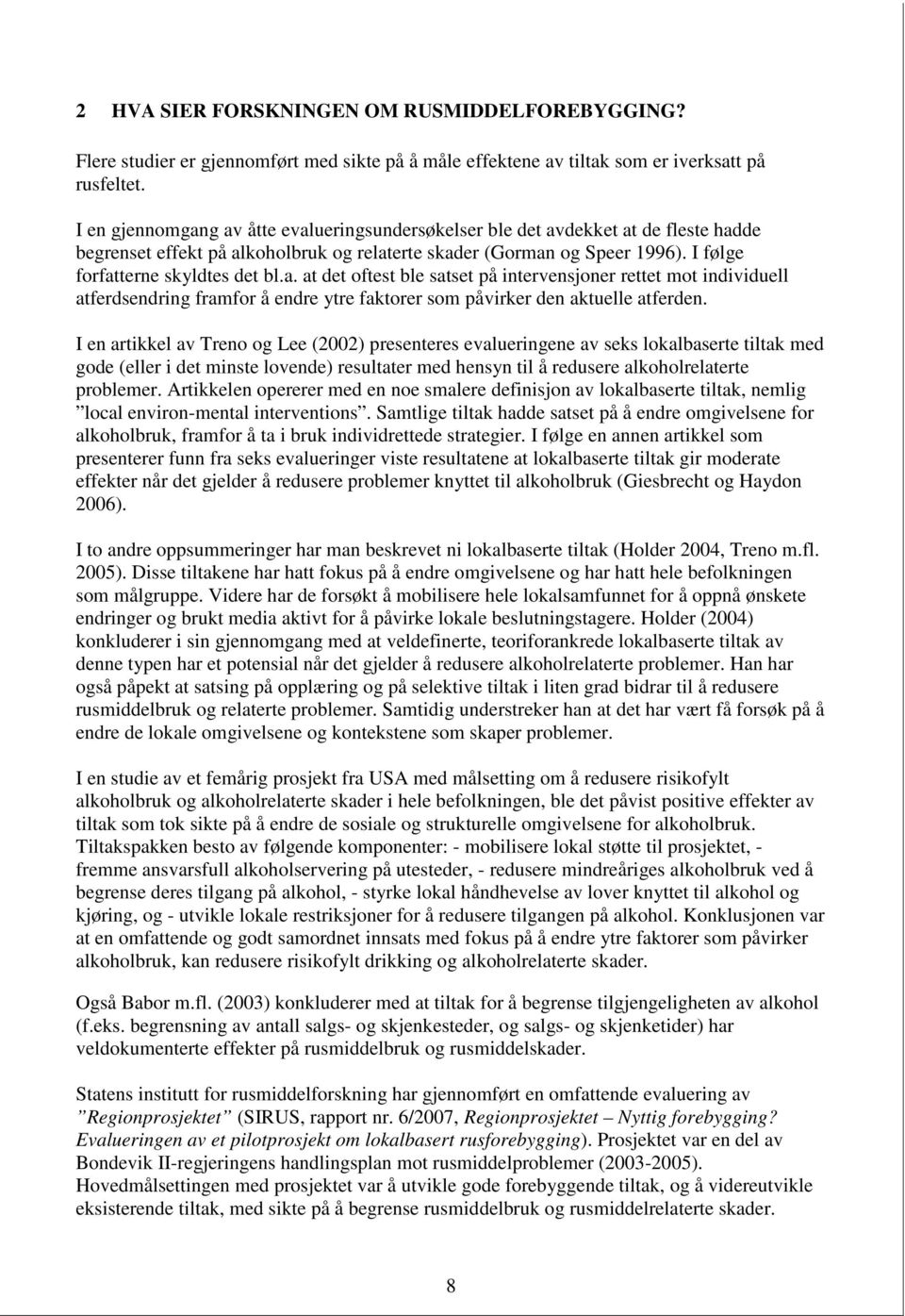 I en artikkel av Treno og Lee (2002) presenteres evalueringene av seks lokalbaserte tiltak med gode (eller i det minste lovende) resultater med hensyn til å redusere alkoholrelaterte problemer.