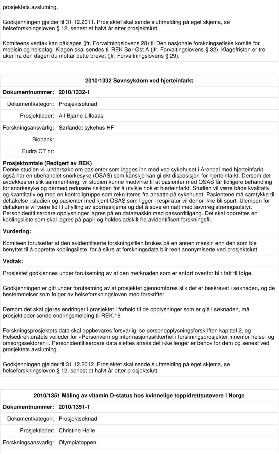 Klagefristen er tre uker fra den dagen du mottar dette brevet (jfr. Forvaltningslovens 29).