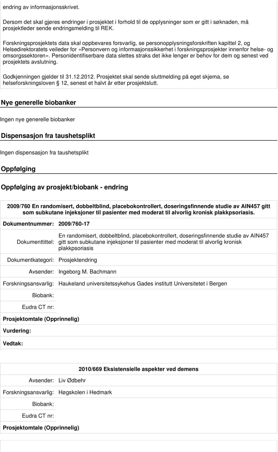 innenfor helse- og omsorgssektoren». Personidentifiserbare data slettes straks det ikke lenger er behov for dem og senest ved prosjektets avslutning. Godkjenningen gjelder til 31.12.2012.