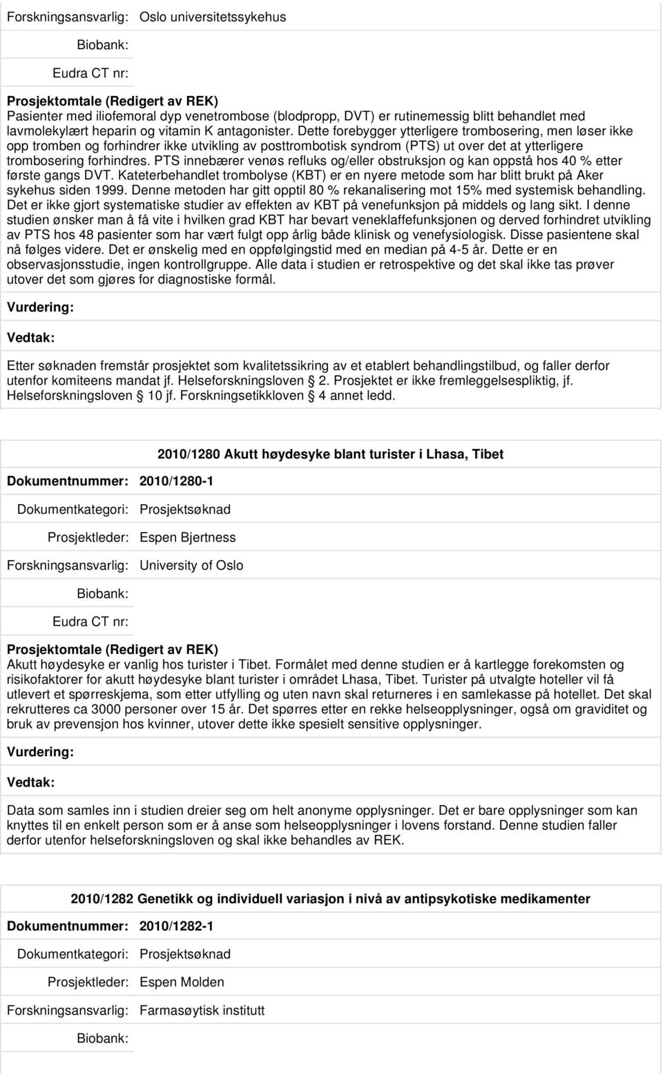 PTS innebærer venøs refluks og/eller obstruksjon og kan oppstå hos 40 % etter første gangs DVT. Kateterbehandlet trombolyse (KBT) er en nyere metode som har blitt brukt på Aker sykehus siden 1999.