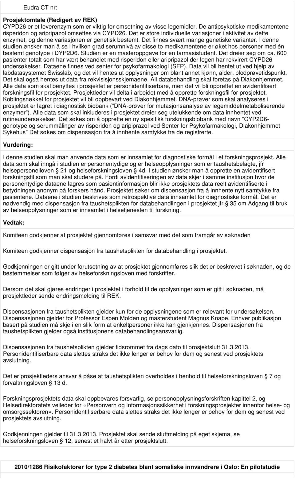 I denne studien ønsker man å se i hvilken grad serumnivå av disse to medikamentene er øket hos personer med én bestemt genotype i DYP2D6. Studien er en masteroppgave for en farmasistudent.