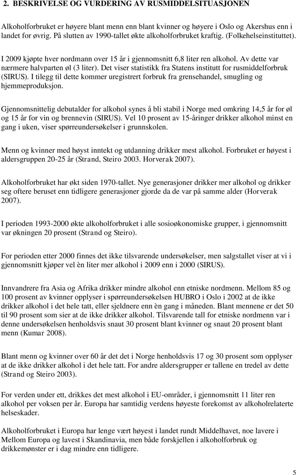 Av dette var nærmere halvparten øl (3 liter). Det viser statistikk fra Statens institutt for rusmiddelforbruk (SIRUS).