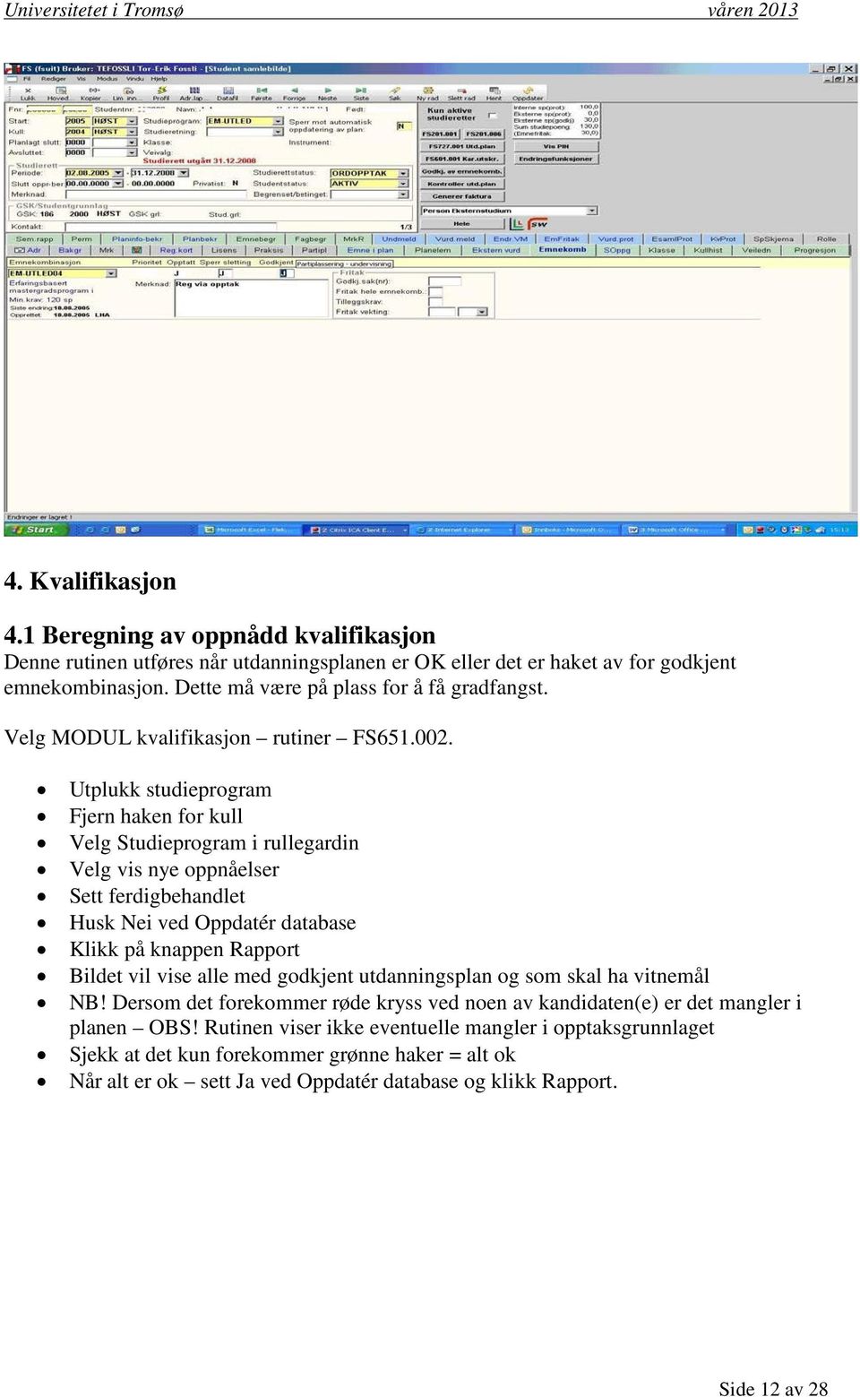 Utplukk studieprogram Fjern haken for kull Velg Studieprogram i rullegardin Velg vis nye oppnåelser Sett ferdigbehandlet Husk Nei ved Oppdatér database Klikk på knappen Rapport Bildet vil vise