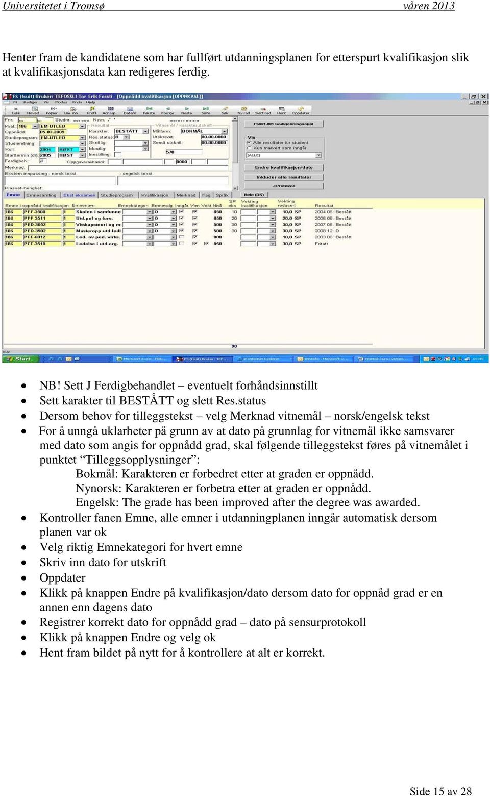 status Dersom behov for tilleggstekst velg Merknad vitnemål norsk/engelsk tekst For å unngå uklarheter på grunn av at dato på grunnlag for vitnemål ikke samsvarer med dato som angis for oppnådd grad,