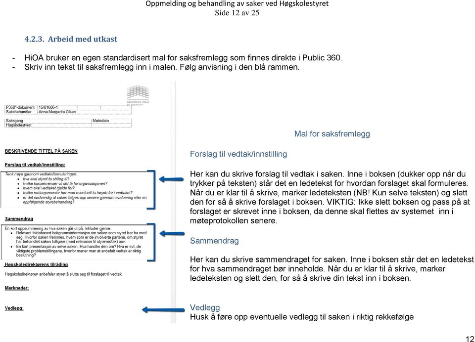 Inne i boksen (dukker opp når du trykker på teksten) står det en ledetekst for hvordan forslaget skal formuleres. Når du er klar til å skrive, marker ledeteksten (NB!