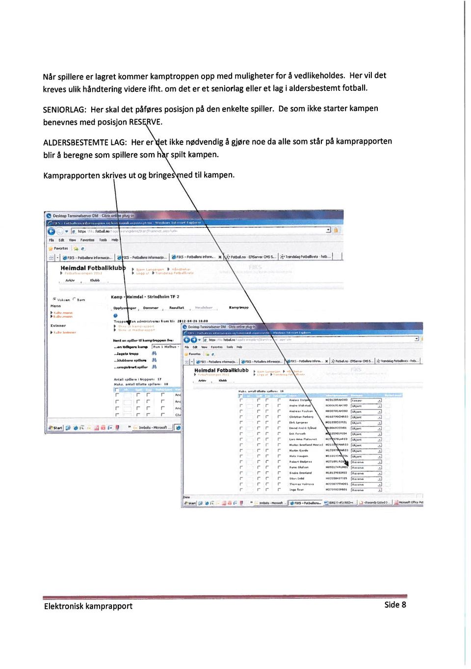 ALDRSBSTMT LAG: Her eet ikke nødvendig å gjøre noe da alle som står på kamprapporten blir å beregne som spillere som h.çspilt kampen. Kamprapporten skrives ut og bringe ed til kampen. hltpo Fotbrv.