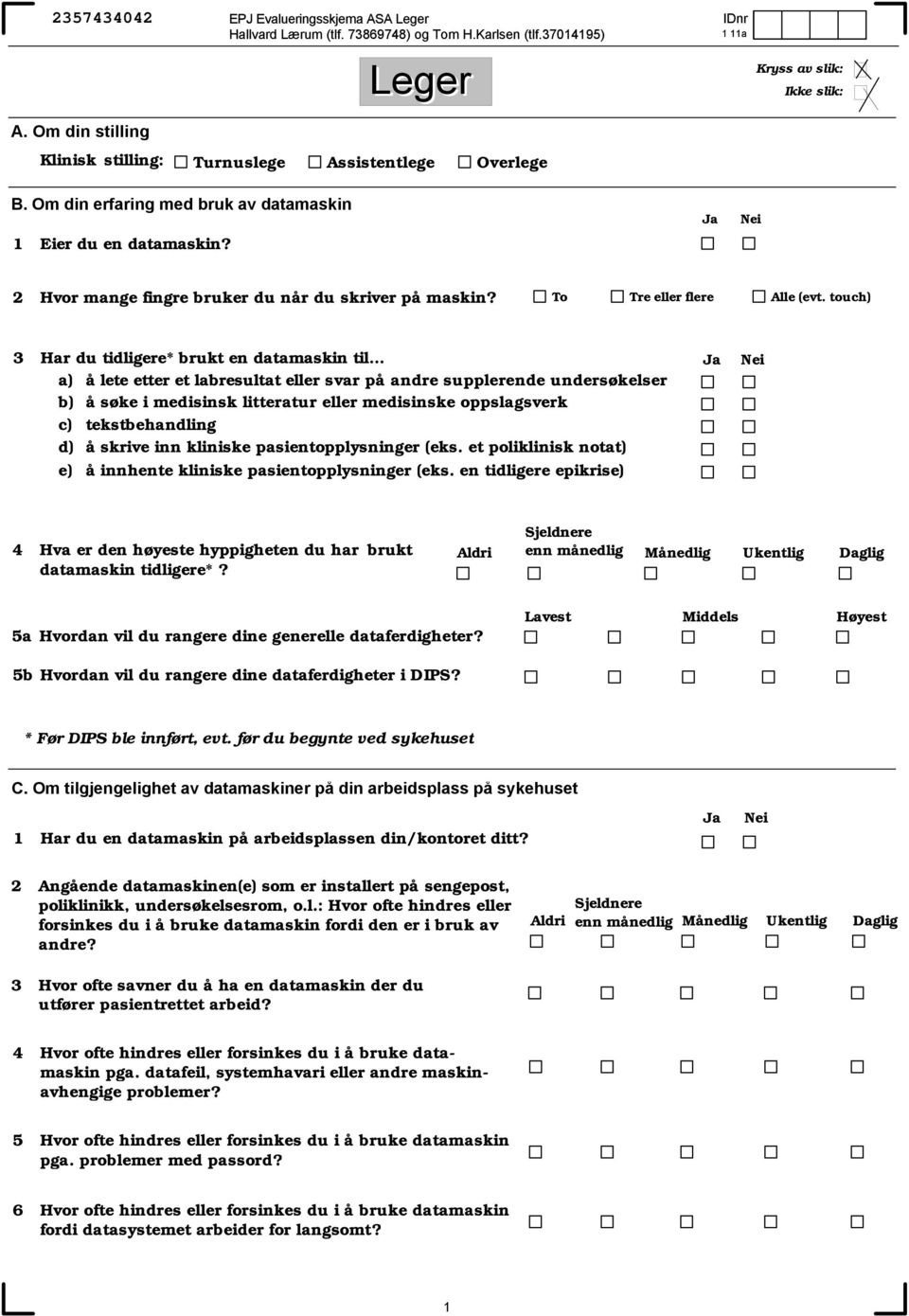 .. ) å lete etter et lresultt eller svr på ndre supplerende undersøkelser ) å søke i medisinsk littertur eller medisinske oppslgsverk c) tekstehndling d) å skrive inn kliniske psientopplysninger (eks.