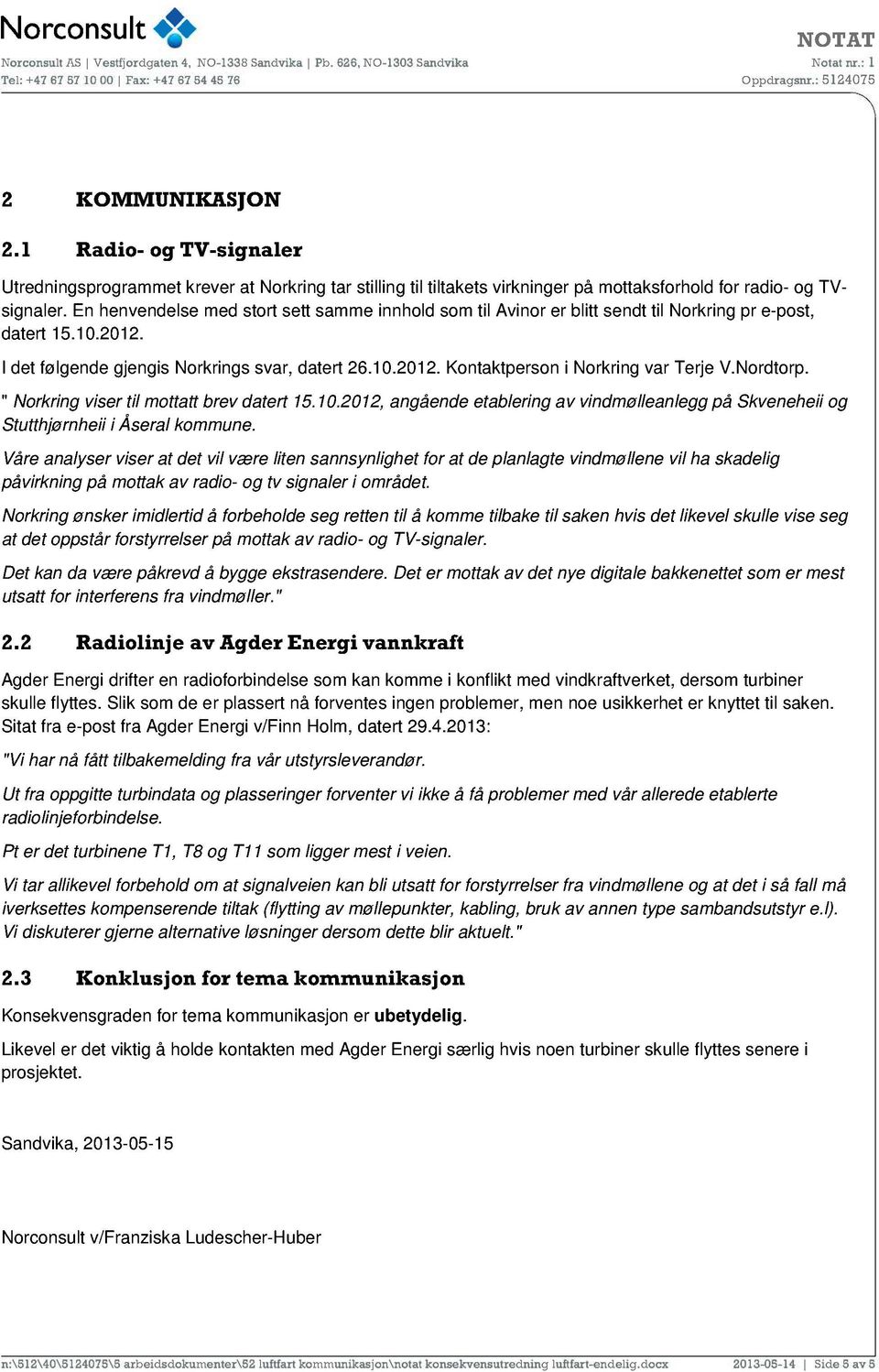 Nordtorp. " Norkring viser til mottatt brev datert 15.10.2012, angående etablering av vindmølleanlegg på Skveneheii og Stutthjørnheii i Åseral kommune.