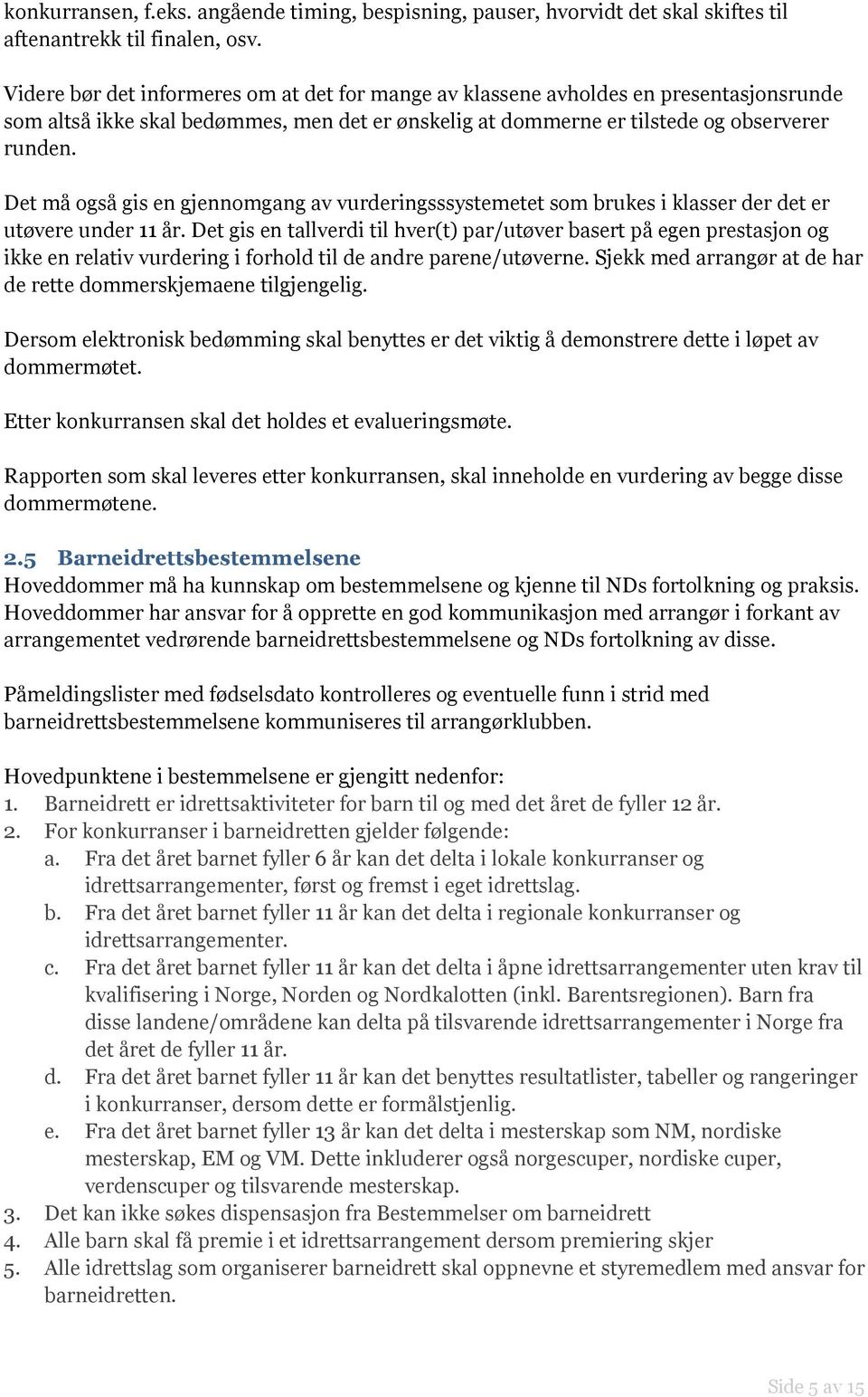 Det må også gis en gjennomgang av vurderingsssystemetet som brukes i klasser der det er utøvere under 11 år.