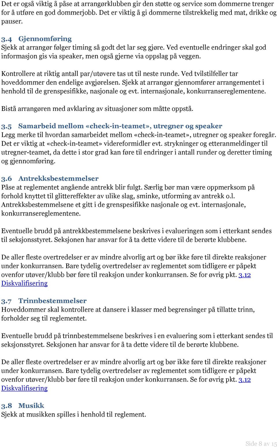 Kontrollere at riktig antall par/utøvere tas ut til neste runde. Ved tvilstilfeller tar hoveddommer den endelige avgjørelsen.