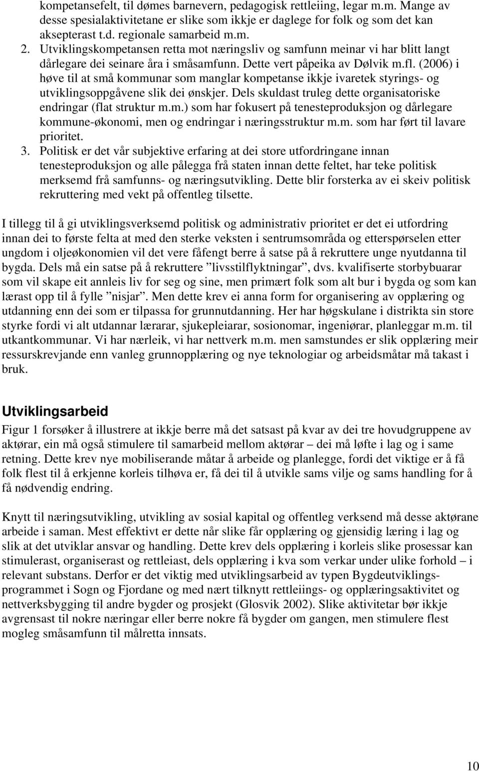 (2006) i høve til at små kommunar som manglar kompetanse ikkje ivaretek styrings- og utviklingsoppgåvene slik dei ønskjer. Dels skuldast truleg dette organisatoriske endringar (flat struktur m.m.) som har fokusert på tenesteproduksjon og dårlegare kommune-økonomi, men og endringar i næringsstruktur m.