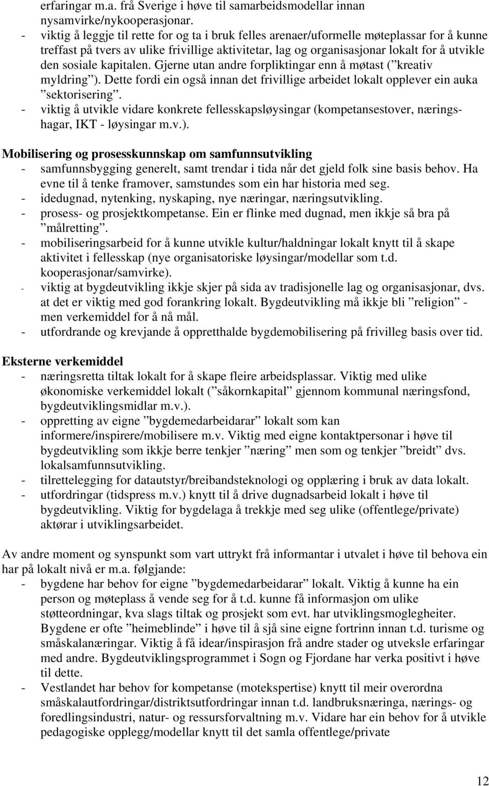 kapitalen. Gjerne utan andre forpliktingar enn å møtast ( kreativ myldring ). Dette fordi ein også innan det frivillige arbeidet lokalt opplever ein auka sektorisering.