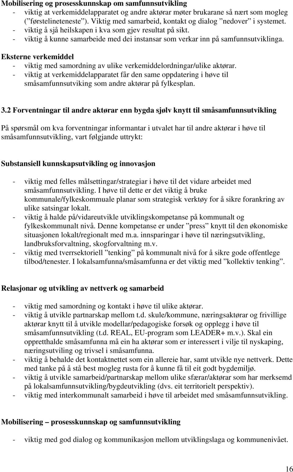 - viktig å kunne samarbeide med dei instansar som verkar inn på samfunnsutviklinga. Eksterne verkemiddel - viktig med samordning av ulike verkemiddelordningar/ulike aktørar.