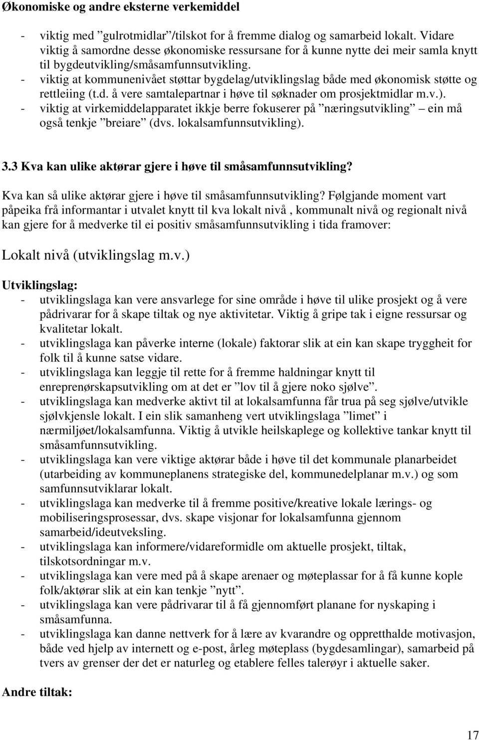 - viktig at kommunenivået støttar bygdelag/utviklingslag både med økonomisk støtte og rettleiing (t.d. å vere samtalepartnar i høve til søknader om prosjektmidlar m.v.).