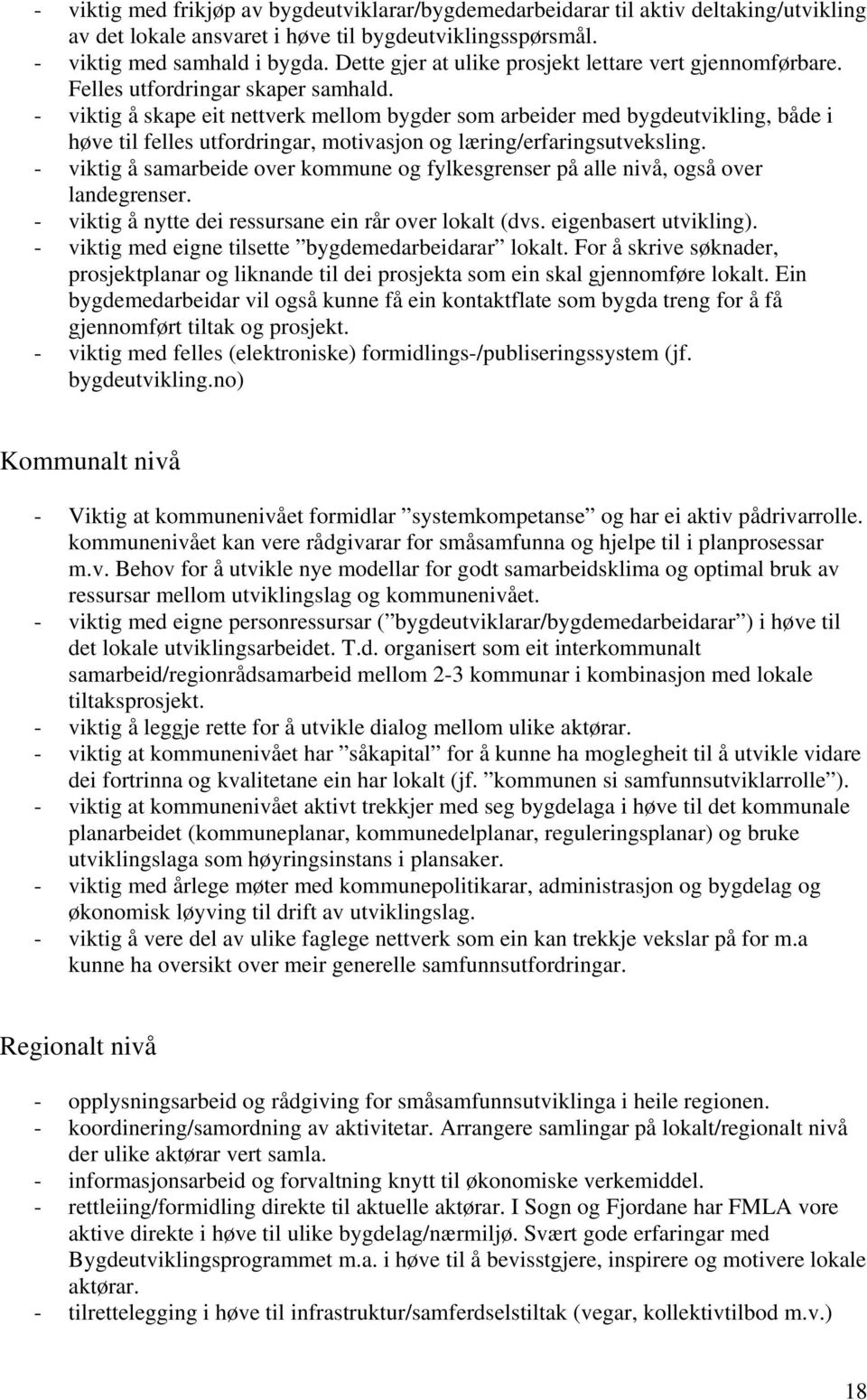 - viktig å skape eit nettverk mellom bygder som arbeider med bygdeutvikling, både i høve til felles utfordringar, motivasjon og læring/erfaringsutveksling.