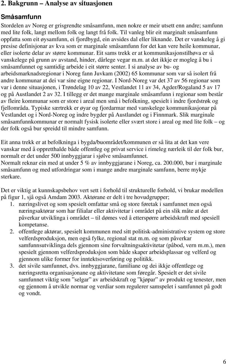 Det er vanskeleg å gi presise definisjonar av kva som er marginale småsamfunn for det kan vere heile kommunar, eller isolerte delar av større kommunar.