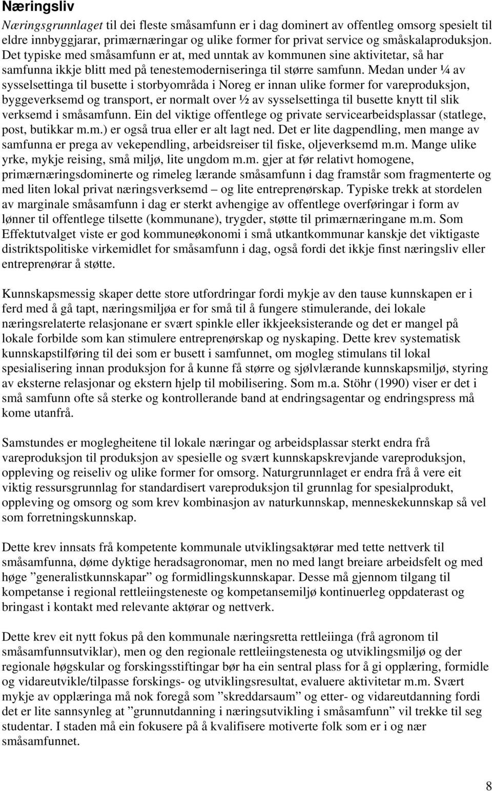 Medan under ¼ av sysselsettinga til busette i storbyområda i Noreg er innan ulike former for vareproduksjon, byggeverksemd og transport, er normalt over ½ av sysselsettinga til busette knytt til slik