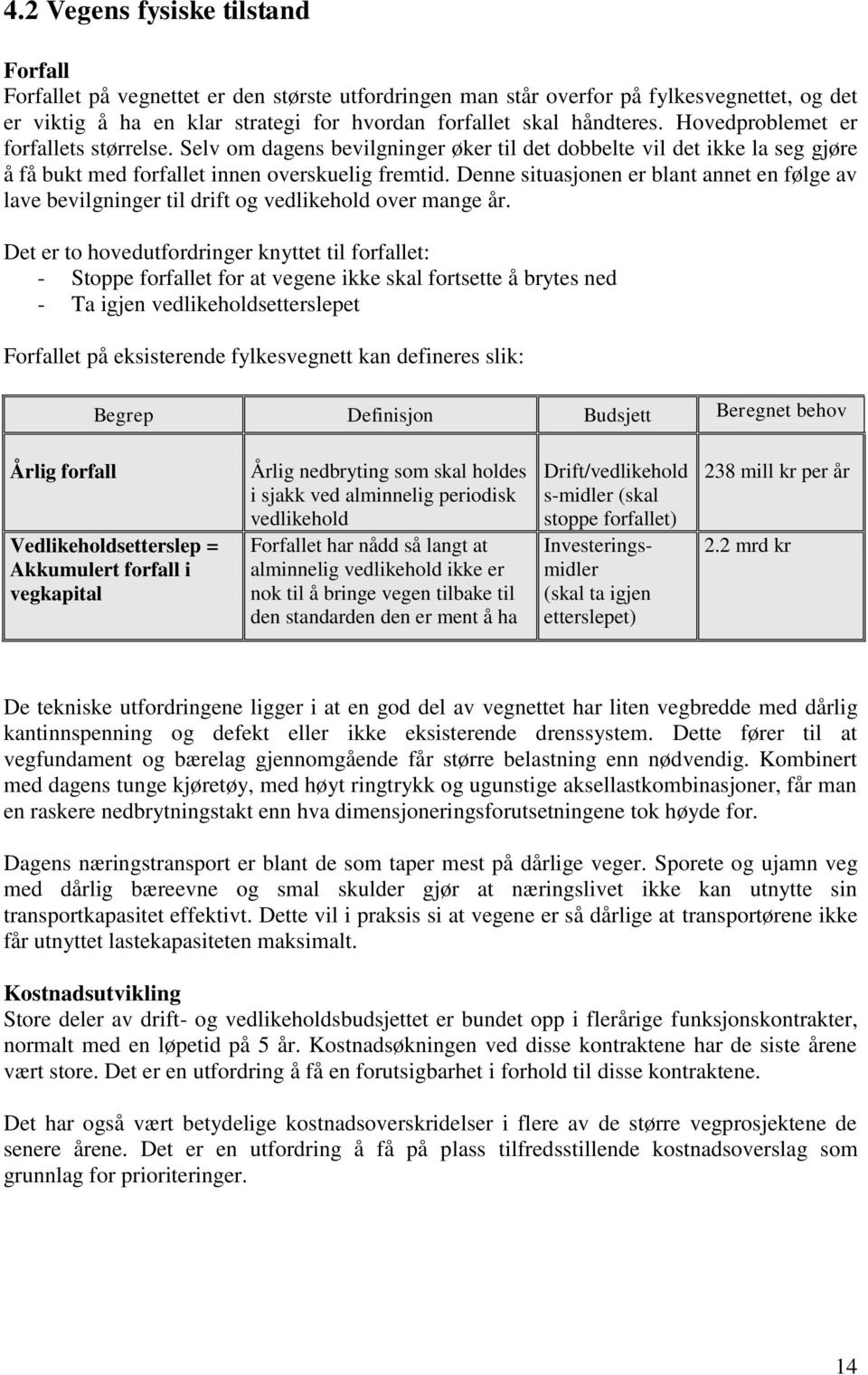 Denne situasjonen er blant annet en følge av lave bevilgninger til drift og vedlikehold over mange år.