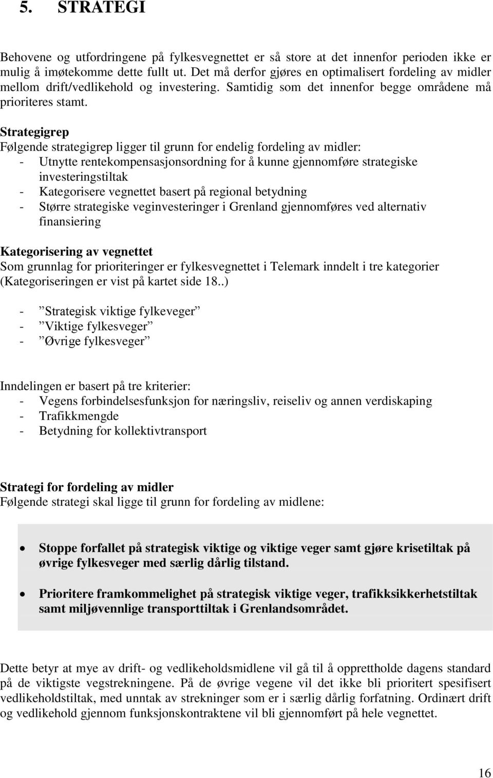 Strategigrep Følgende strategigrep ligger til grunn for endelig fordeling av midler: - Utnytte rentekompensasjonsordning for å kunne gjennomføre strategiske investeringstiltak - Kategorisere