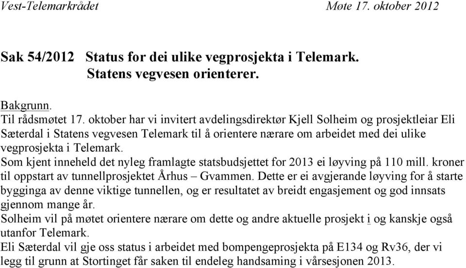 Som kjent inneheld det nyleg framlagte statsbudsjettet for 2013 ei løyving på 110 mill. kroner til oppstart av tunnellprosjektet Århus Gvammen.