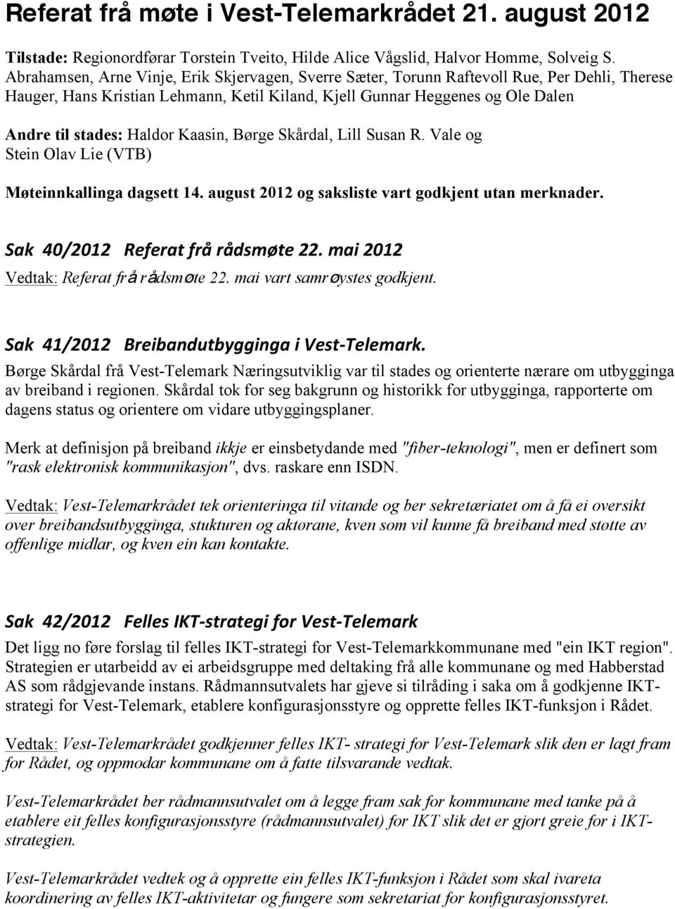 Haldor Kaasin, Børge Skårdal, Lill Susan R. Vale og Stein Olav Lie (VTB) Møteinnkallinga dagsett 14. august 2012 og saksliste vart godkjent utan merknader. Sak$$40/2012$$$Referat$frå$rådsmøte$22.