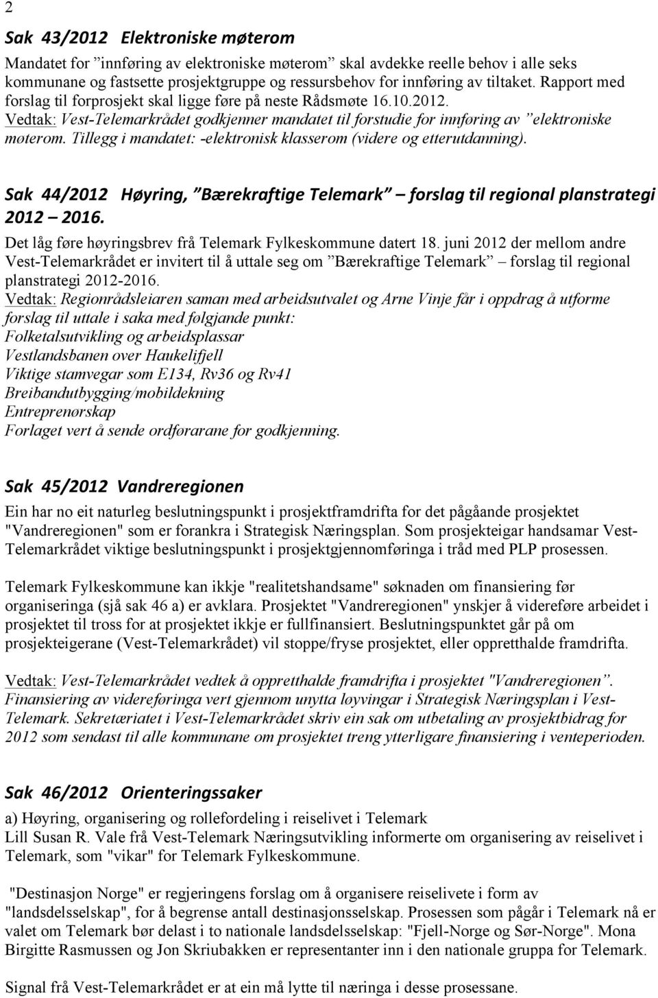 Tillegg i mandatet: -elektronisk klasserom (videre og etterutdanning). Sak$$44/2012$$$Høyring,$ Bærekraftige$Telemark $ $forslag$til$regional$planstrategi$ 2012$ $2016.