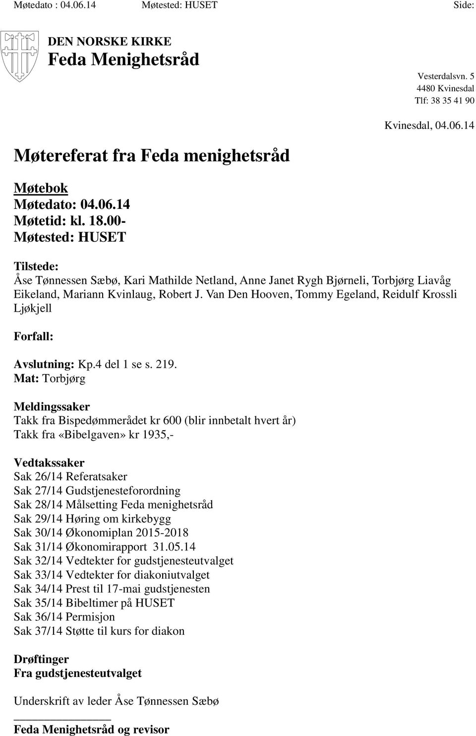 Van Den Hooven, Tommy Egeland, Reidulf Krossli Ljøkjell Forfall: Avslutning: Kp.4 del 1 se s. 219.