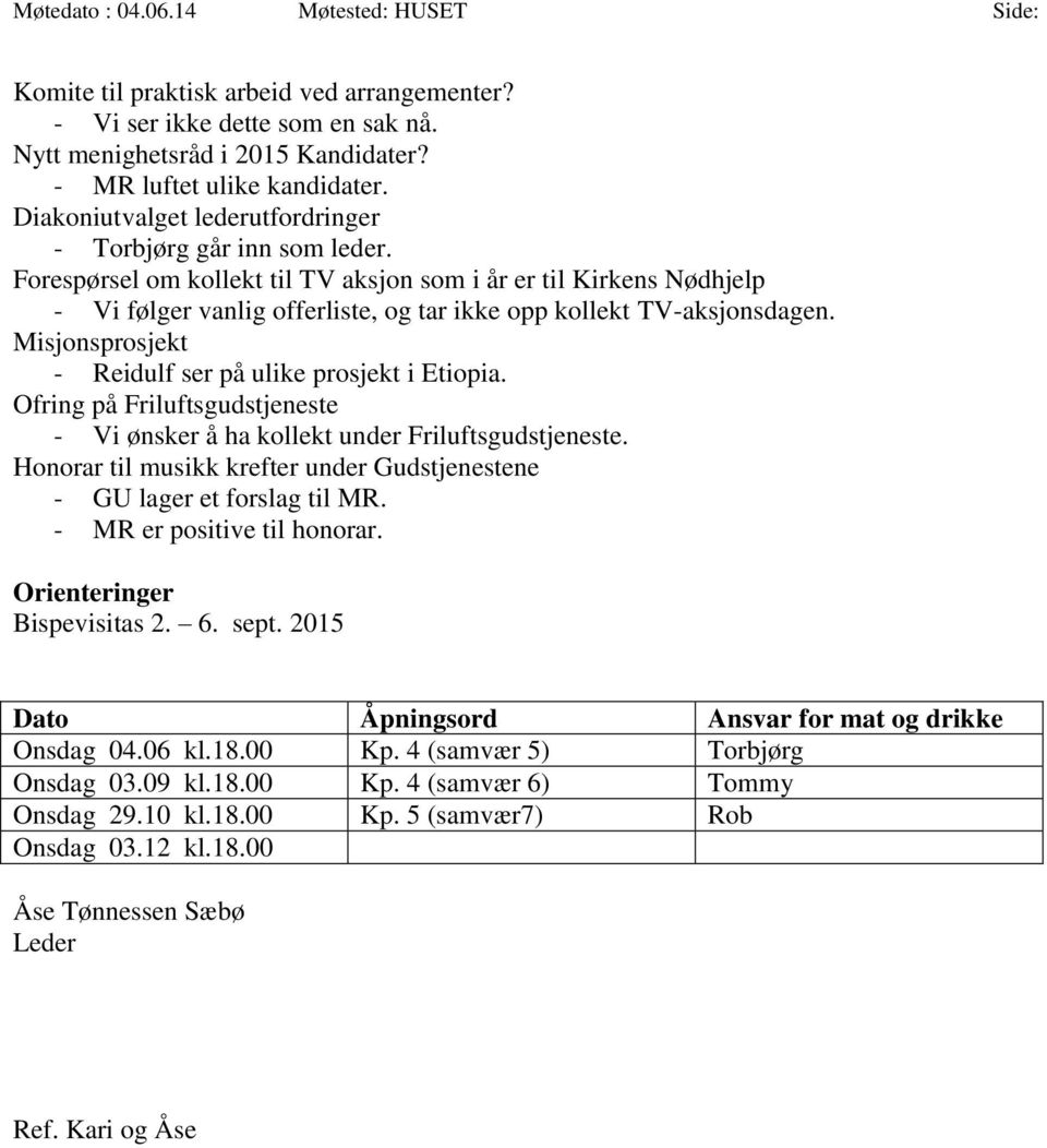 Forespørsel om kollekt til TV aksjon som i år er til Kirkens Nødhjelp - Vi følger vanlig offerliste, og tar ikke opp kollekt TV-aksjonsdagen. Misjonsprosjekt - Reidulf ser på ulike prosjekt i Etiopia.