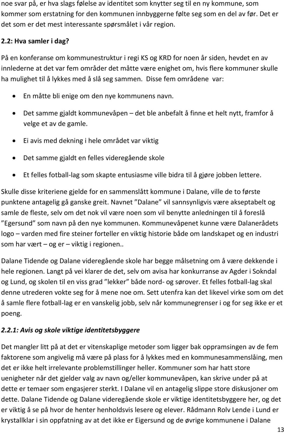 På en konferanse om kommunestruktur i regi KS og KRD for noen år siden, hevdet en av innlederne at det var fem områder det måtte være enighet om, hvis flere kommuner skulle ha mulighet til å lykkes