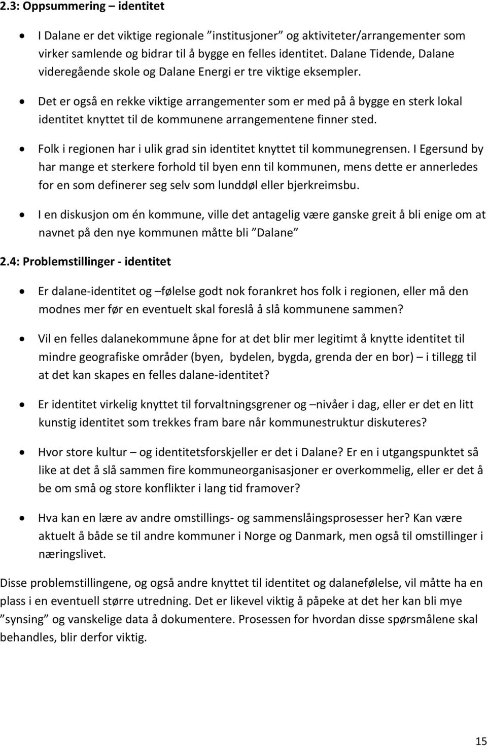 Det er også en rekke viktige arrangementer som er med på å bygge en sterk lokal identitet knyttet til de kommunene arrangementene finner sted.