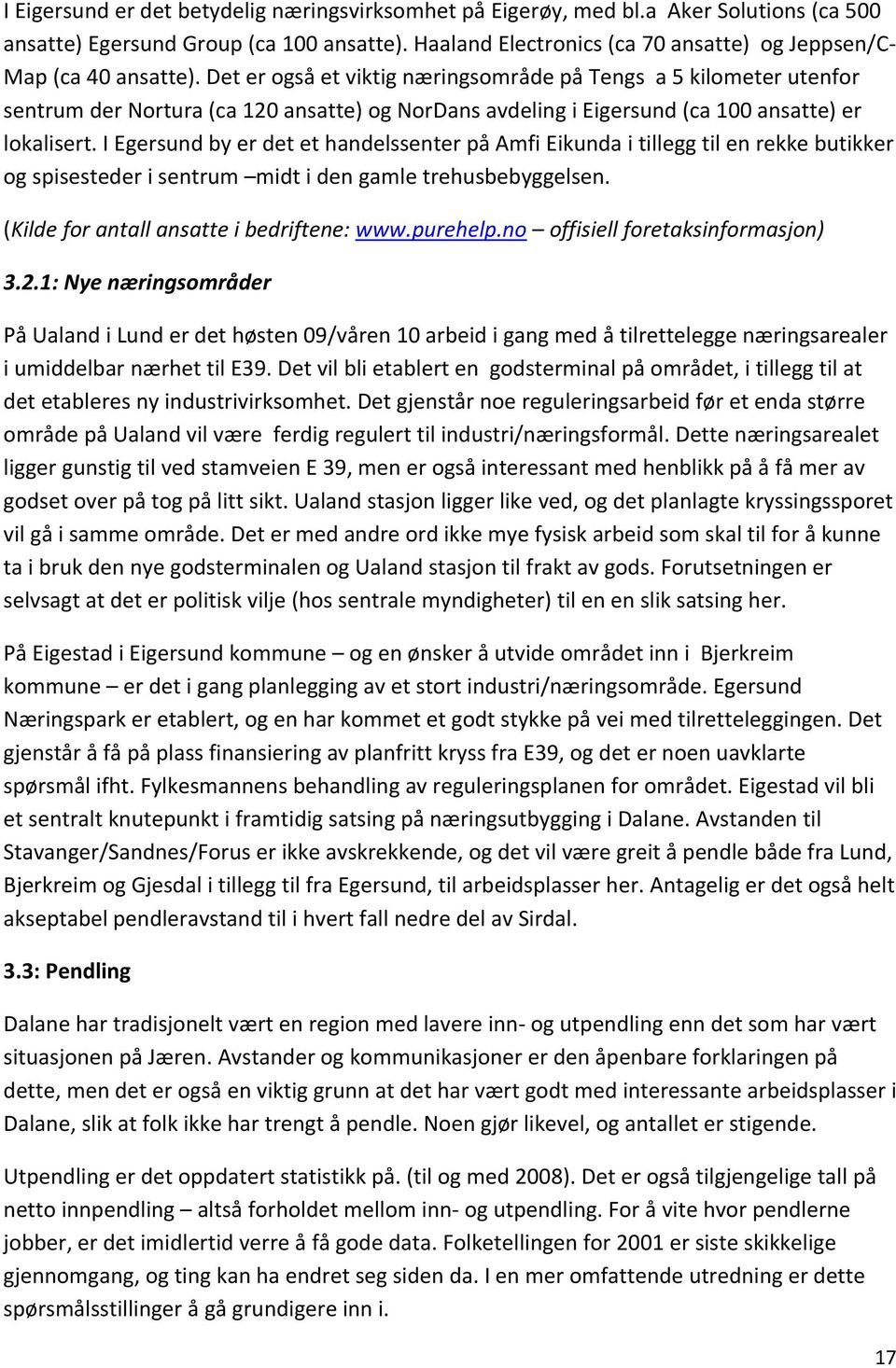 Det er også et viktig næringsområde på Tengs a 5 kilometer utenfor sentrum der Nortura (ca 120 ansatte) og NorDans avdeling i Eigersund (ca 100 ansatte) er lokalisert.