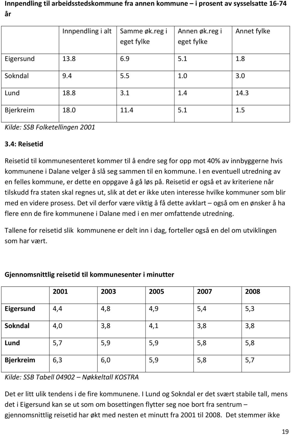 4: Reisetid Reisetid til kommunesenteret kommer til å endre seg for opp mot 40% av innbyggerne hvis kommunene i Dalane velger å slå seg sammen til en kommune.