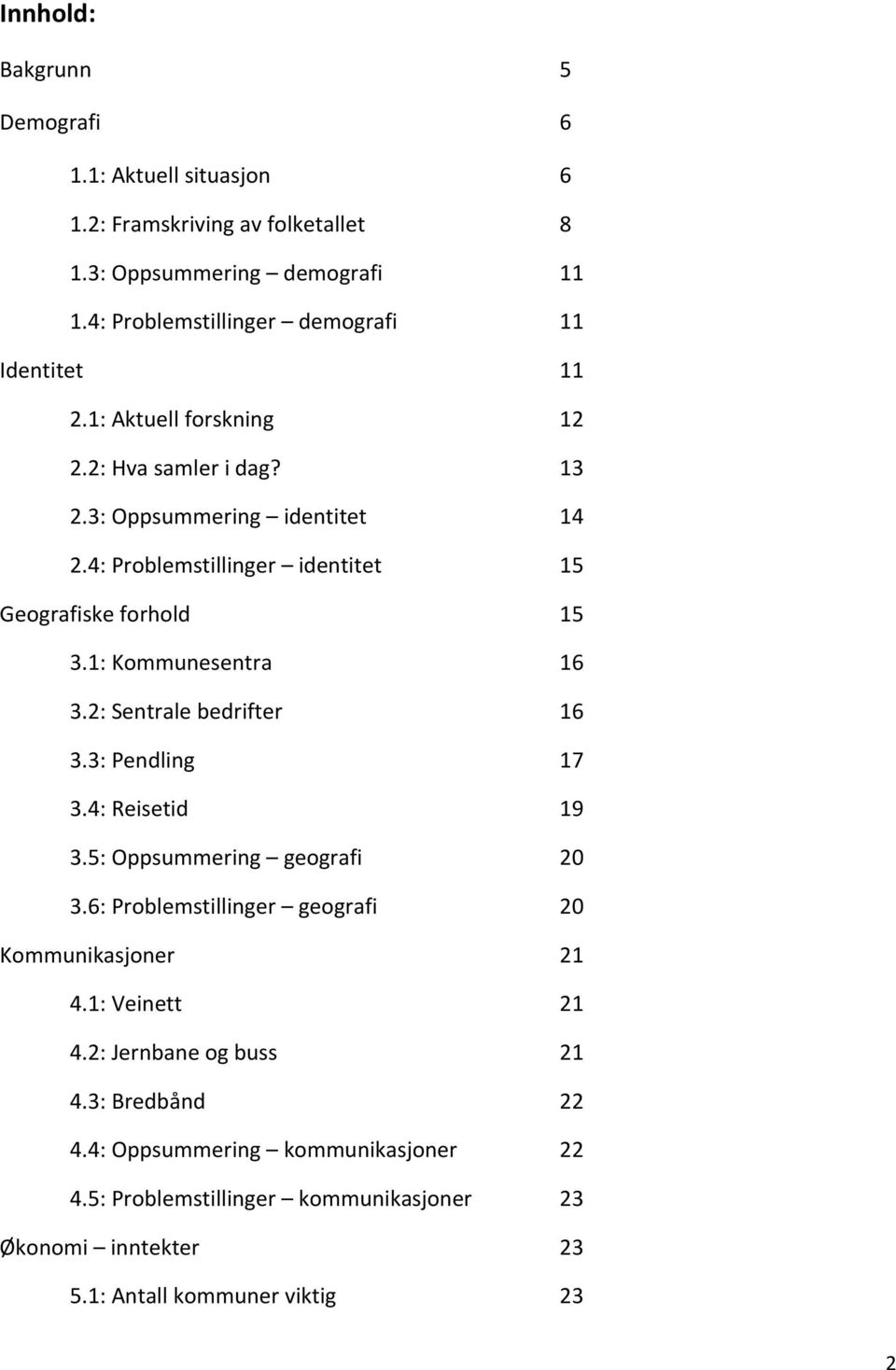 4: Problemstillinger identitet 15 Geografiske forhold 15 3.1: Kommunesentra 16 3.2: Sentrale bedrifter 16 3.3: Pendling 17 3.4: Reisetid 19 3.