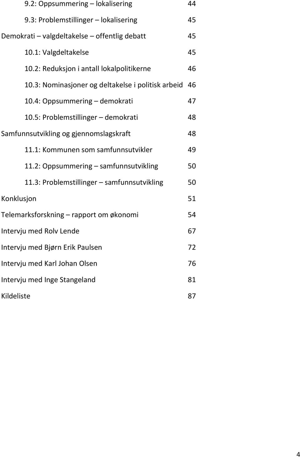 5: Problemstillinger demokrati 48 Samfunnsutvikling og gjennomslagskraft 48 11.1: Kommunen som samfunnsutvikler 49 11.2: Oppsummering samfunnsutvikling 50 11.