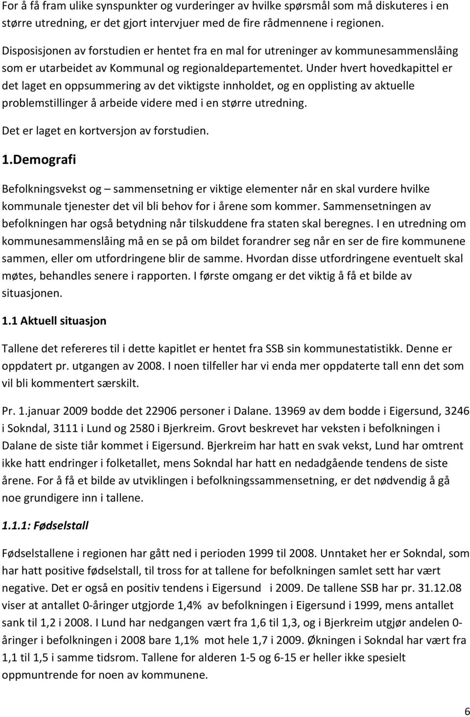 Under hvert hovedkapittel er det laget en oppsummering av det viktigste innholdet, og en opplisting av aktuelle problemstillinger å arbeide videre med i en større utredning.