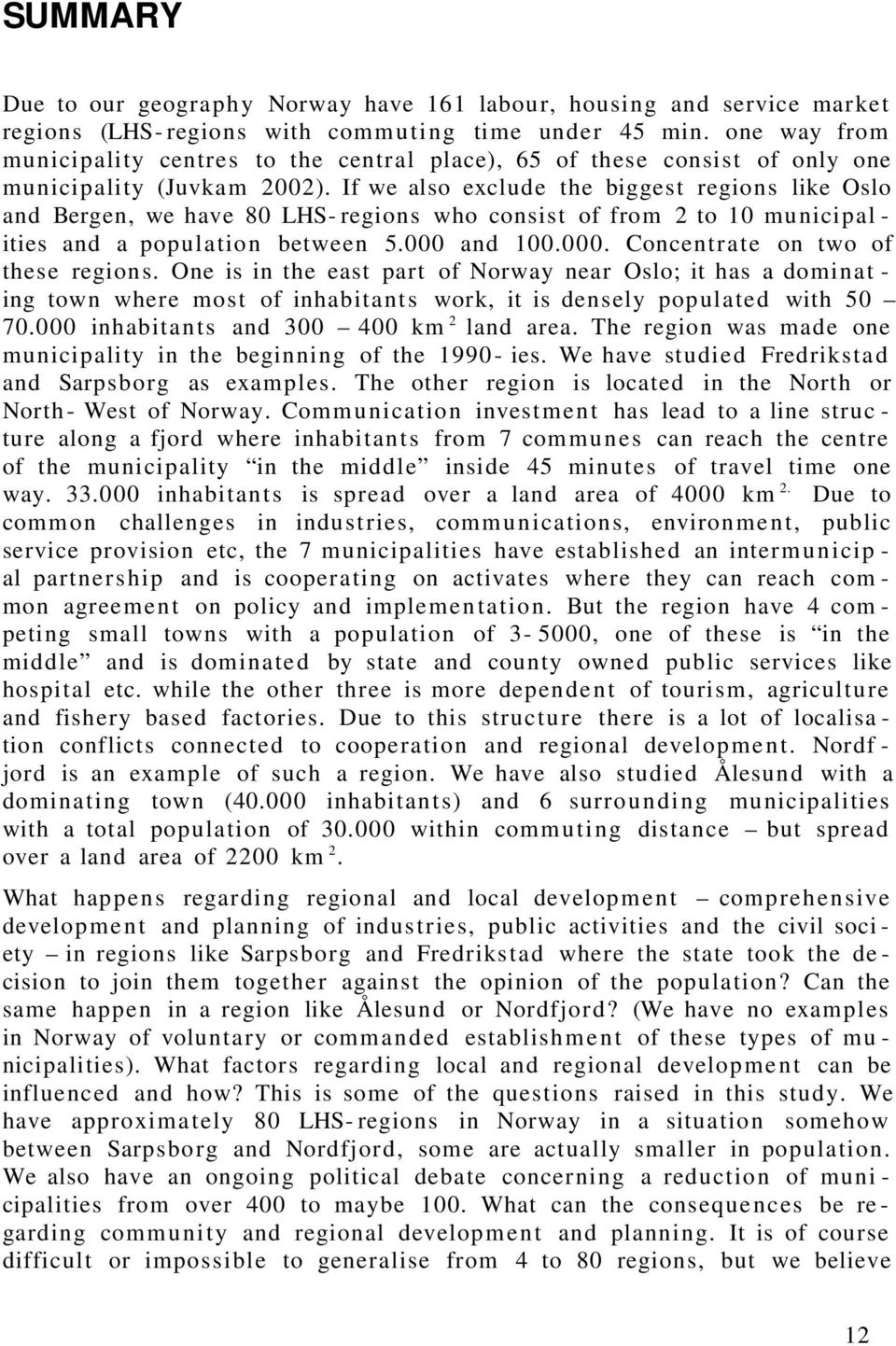 If we also exclude the biggest regions like Oslo and Bergen, we have 80 LHS- regions who consist of from 2 to 10 mu nicipal - ities and a populatio n between 5.000 