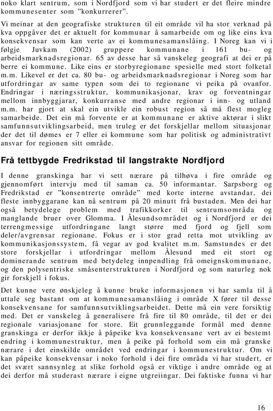 u n es a m a n slåing. I Noreg kan vi i følgje Juvkam (2002) grup per e komm u n a n e i 161 bu- og arbeidsmarknadsregionar. 65 av desse har så vanskeleg geografi at dei er på berre ei komm u n e.