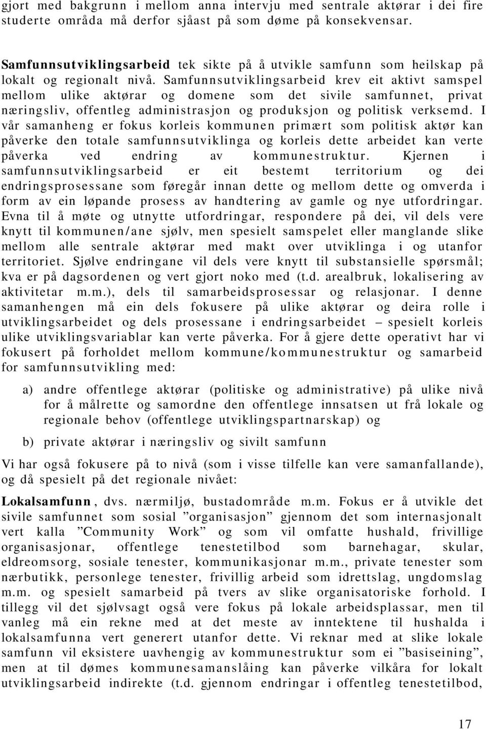 Samfun n s u tviklingsar beid krev eit aktivt samsp el mello m ulike aktørar og domene som det sivile samfu n ne t, privat næring sliv, offentleg administ ras jo n og prod uk sjon og politisk verksem