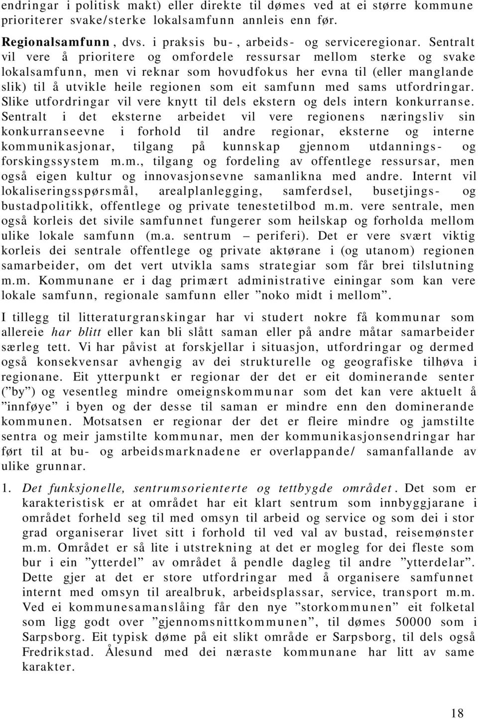 Sentralt vil vere å prioritere og omfor dele ressu r sar mellom sterke og svake lokalsamf u n n, men vi reknar som hovudfok us her evna til (eller manglan de slik) til å utvikle heile regionen som